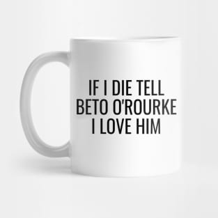 If I Die Tell Beto O'Rourke I Love Him | Funny Beto Orourke 2024 Shirt Mug